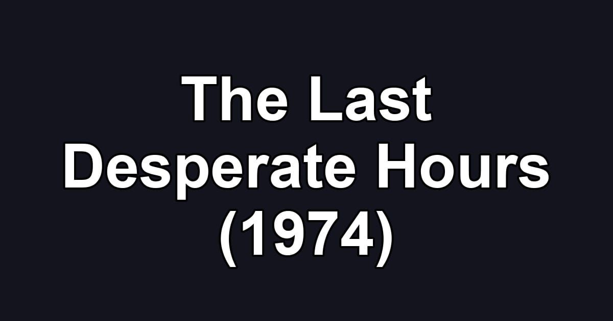 The Last Desperate Hours (1974)