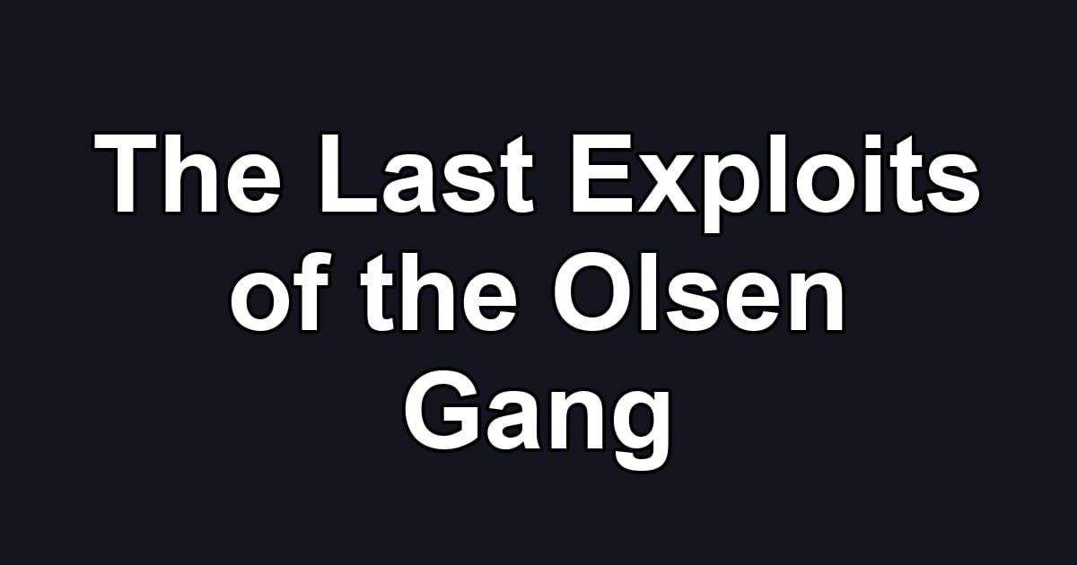 The Last Exploits of the Olsen Gang