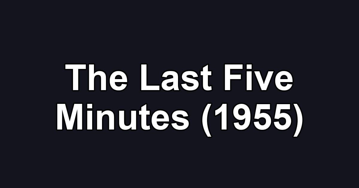 The Last Five Minutes (1955)