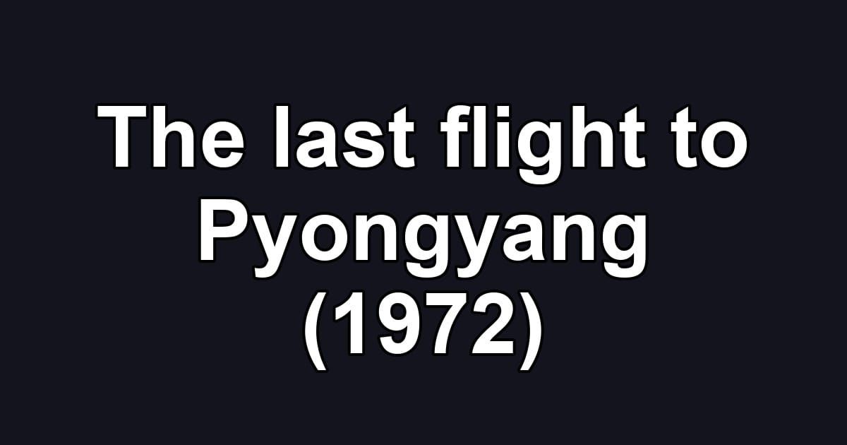 The last flight to Pyongyang (1972)