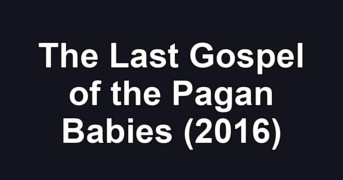 The Last Gospel of the Pagan Babies (2016)