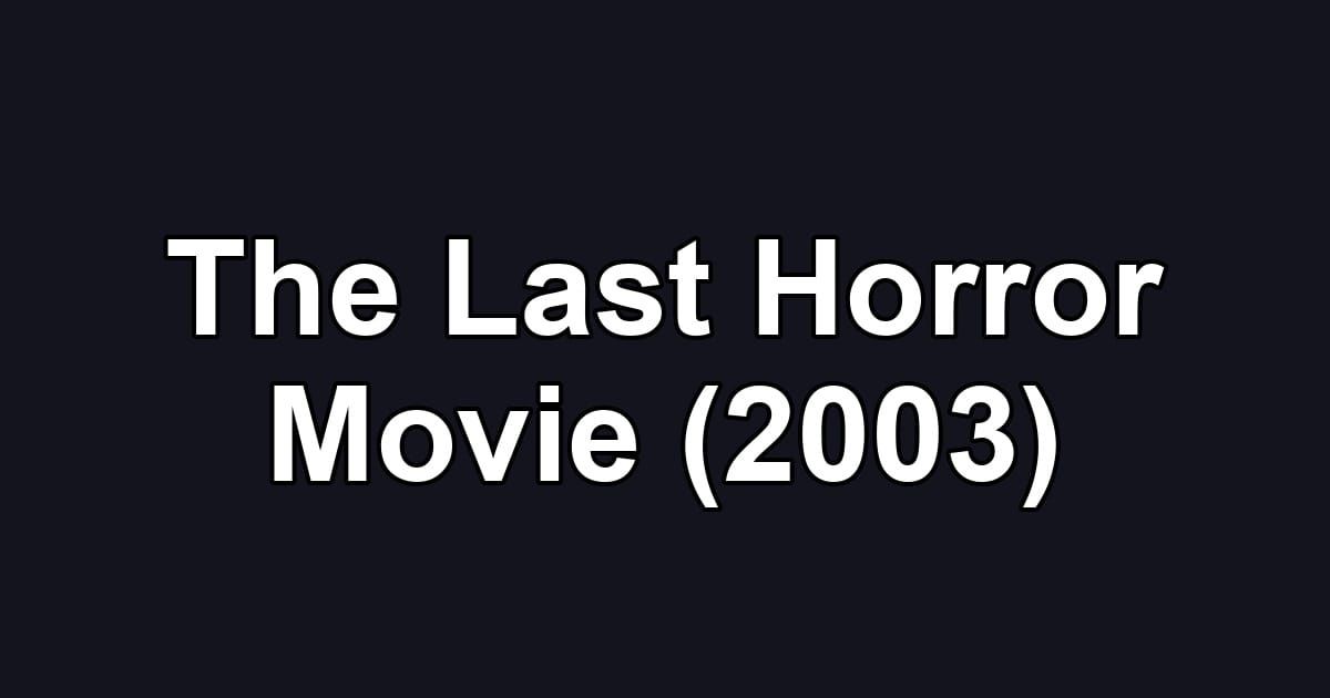 The Last Horror Movie (2003)