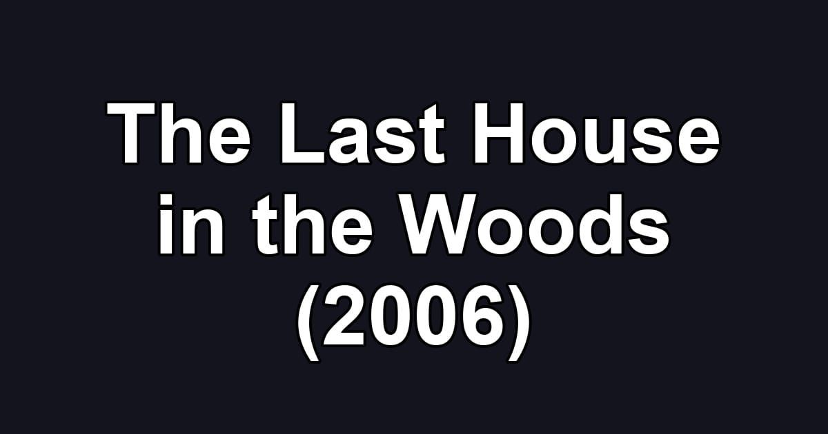 The Last House in the Woods (2006)
