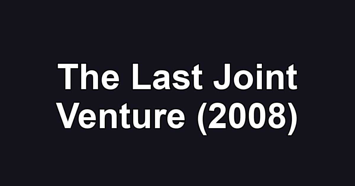 The Last Joint Venture (2008)