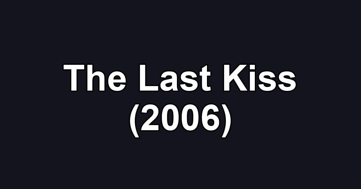 The Last Kiss (2006)