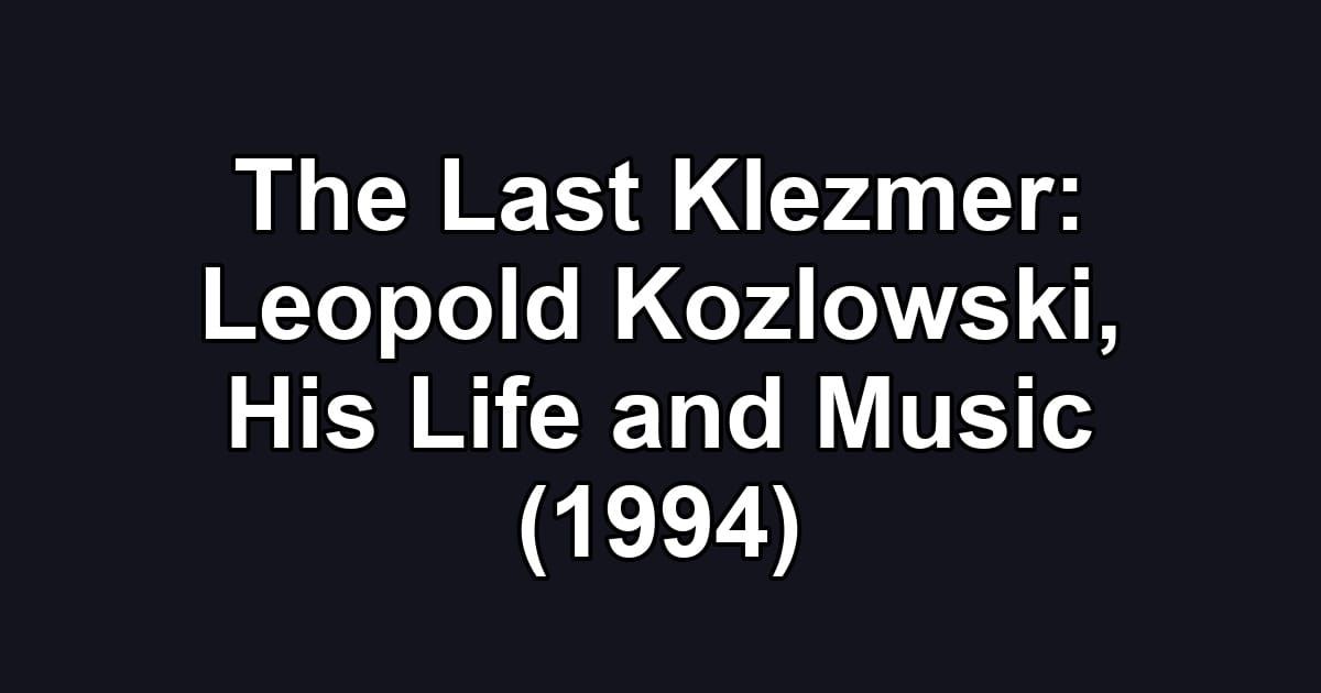 The Last Klezmer: Leopold Kozlowski, His Life and Music (1994)
