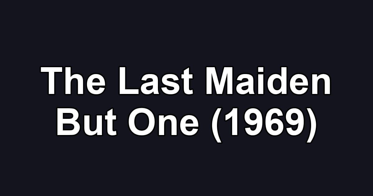The Last Maiden But One (1969)
