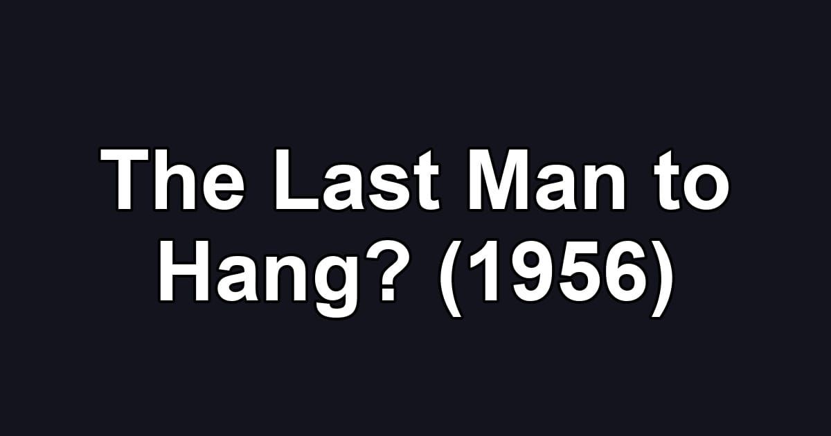 The Last Man to Hang? (1956)