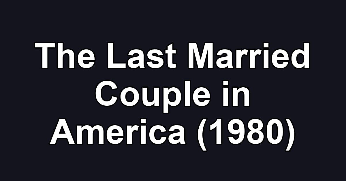 The Last Married Couple in America (1980)