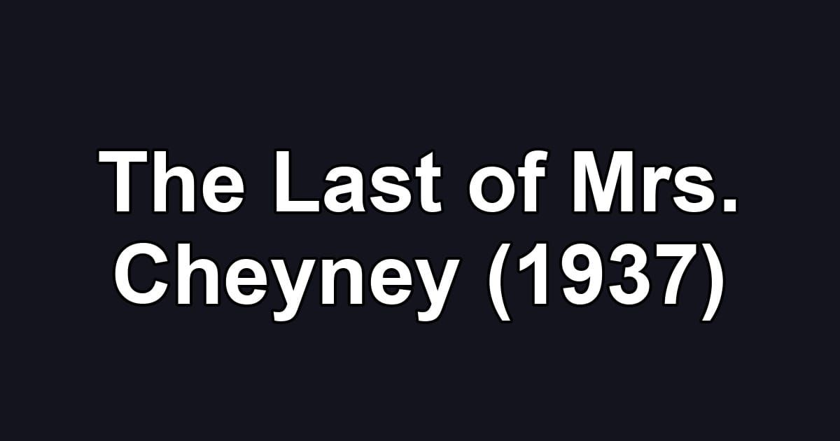 The Last of Mrs. Cheyney (1937)