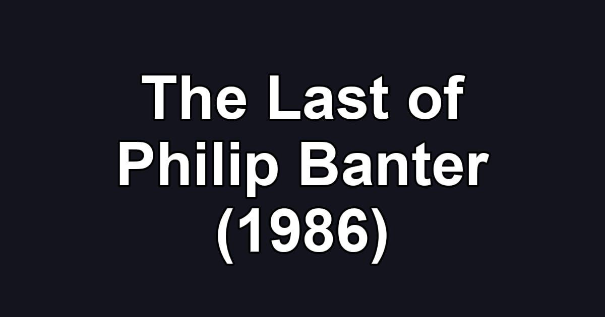 The Last of Philip Banter (1986)