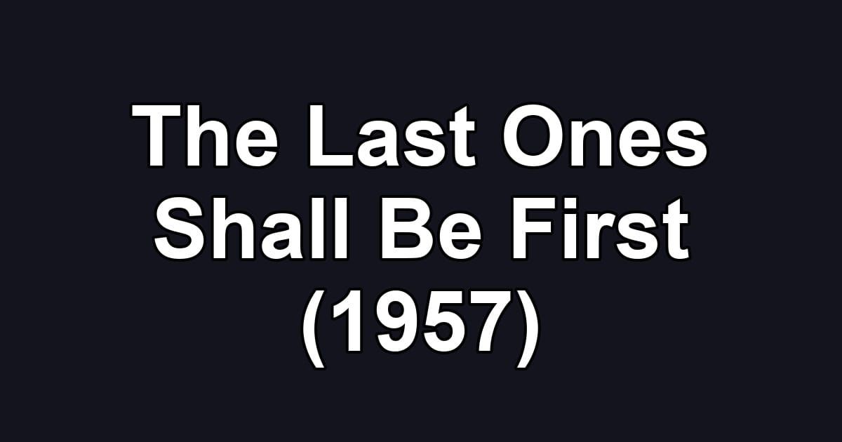 The Last Ones Shall Be First (1957)
