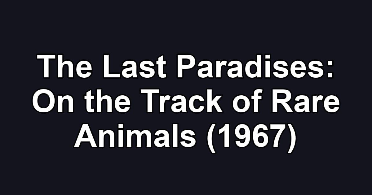 The Last Paradises: On the Track of Rare Animals (1967)
