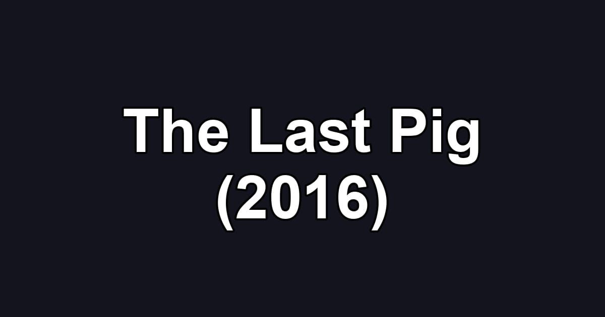The Last Pig (2016)