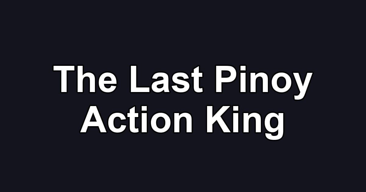 The Last Pinoy Action King