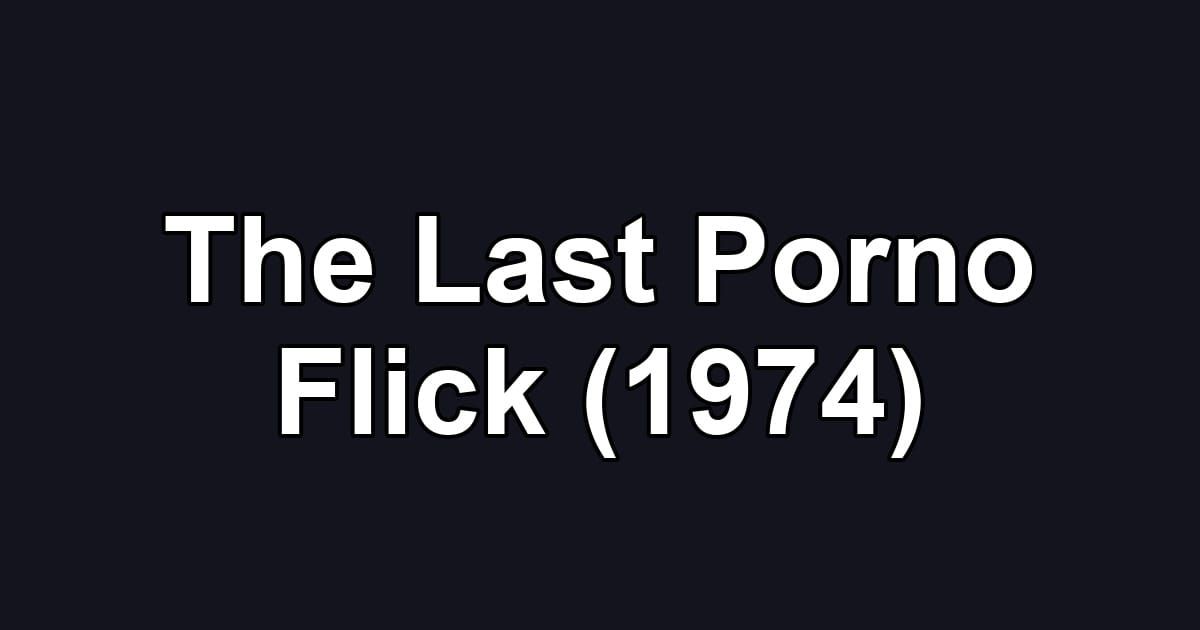 The Last Porno Flick (1974)