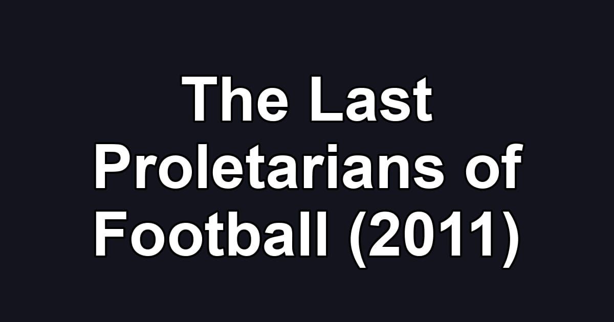 The Last Proletarians of Football (2011)