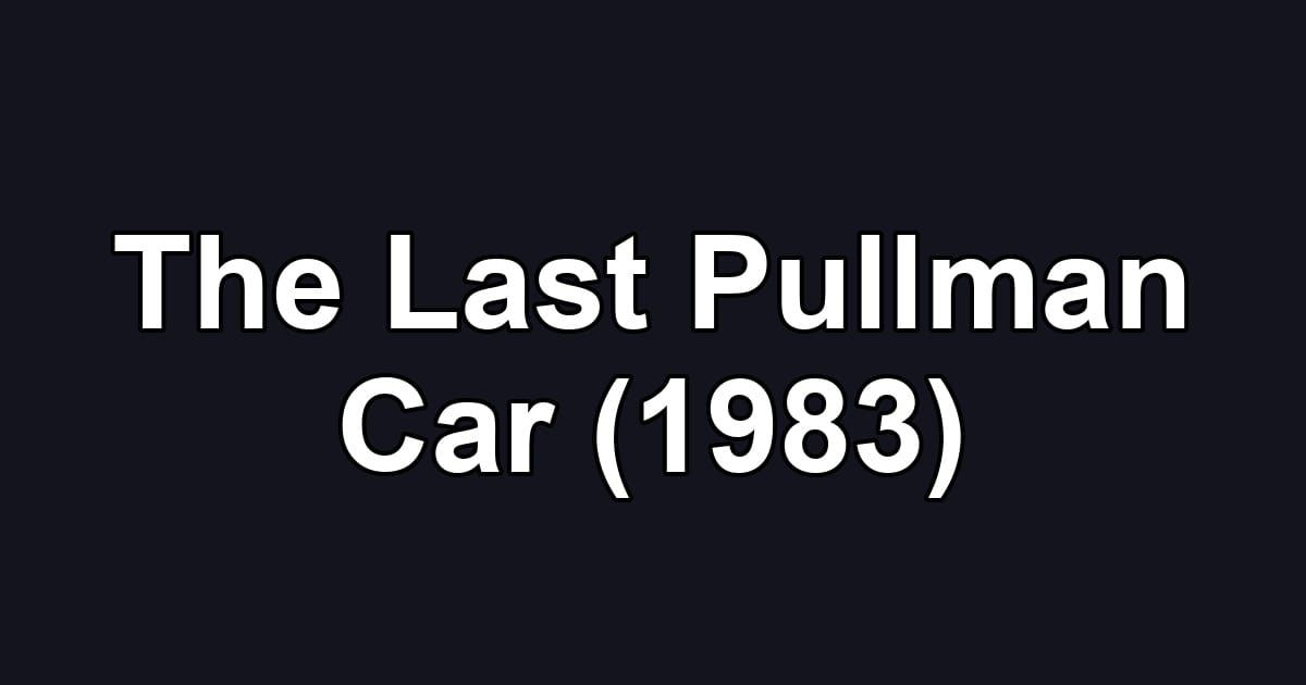 The Last Pullman Car (1983)