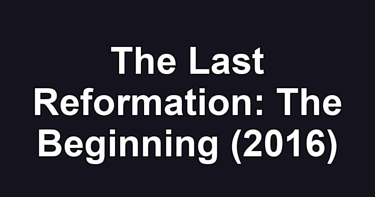 The Last Reformation: The Beginning (2016)