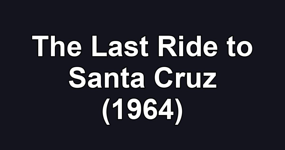 The Last Ride to Santa Cruz (1964)