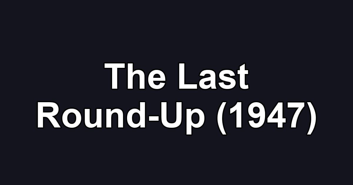 The Last Round-Up (1947)