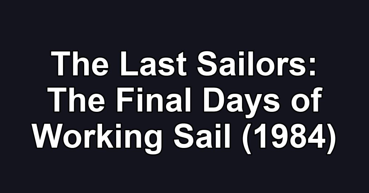 The Last Sailors: The Final Days of Working Sail (1984)