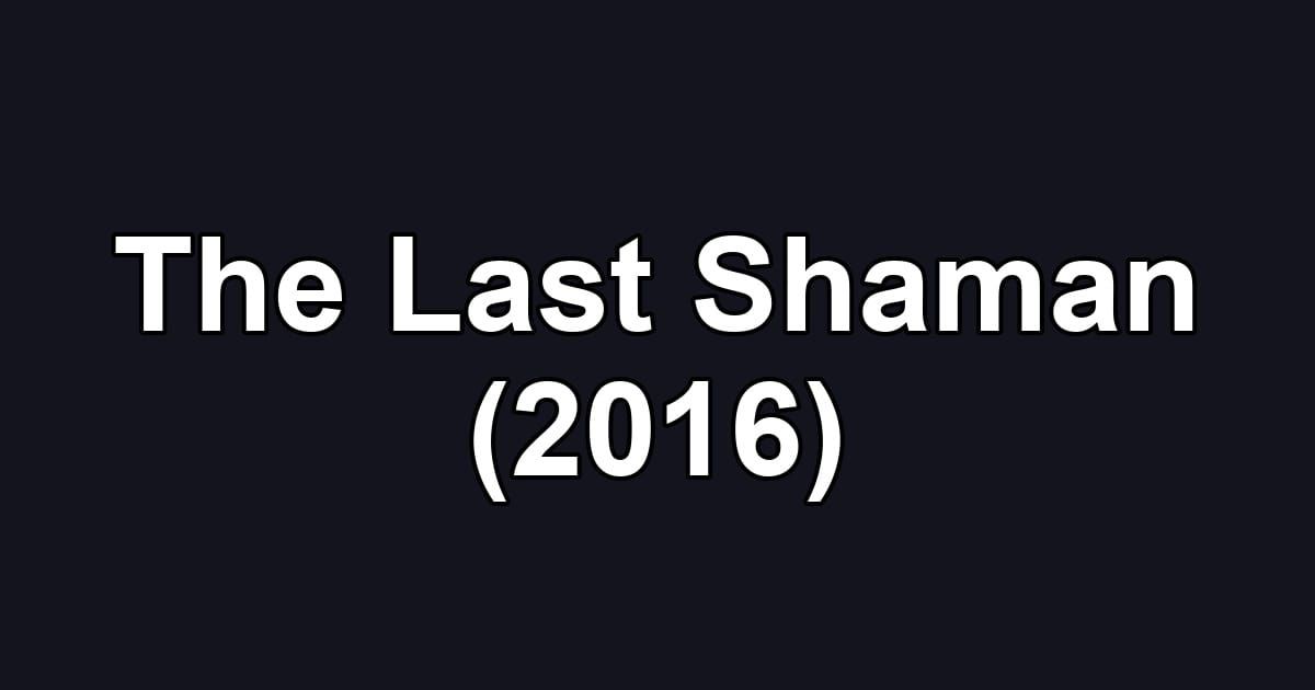 The Last Shaman (2016)
