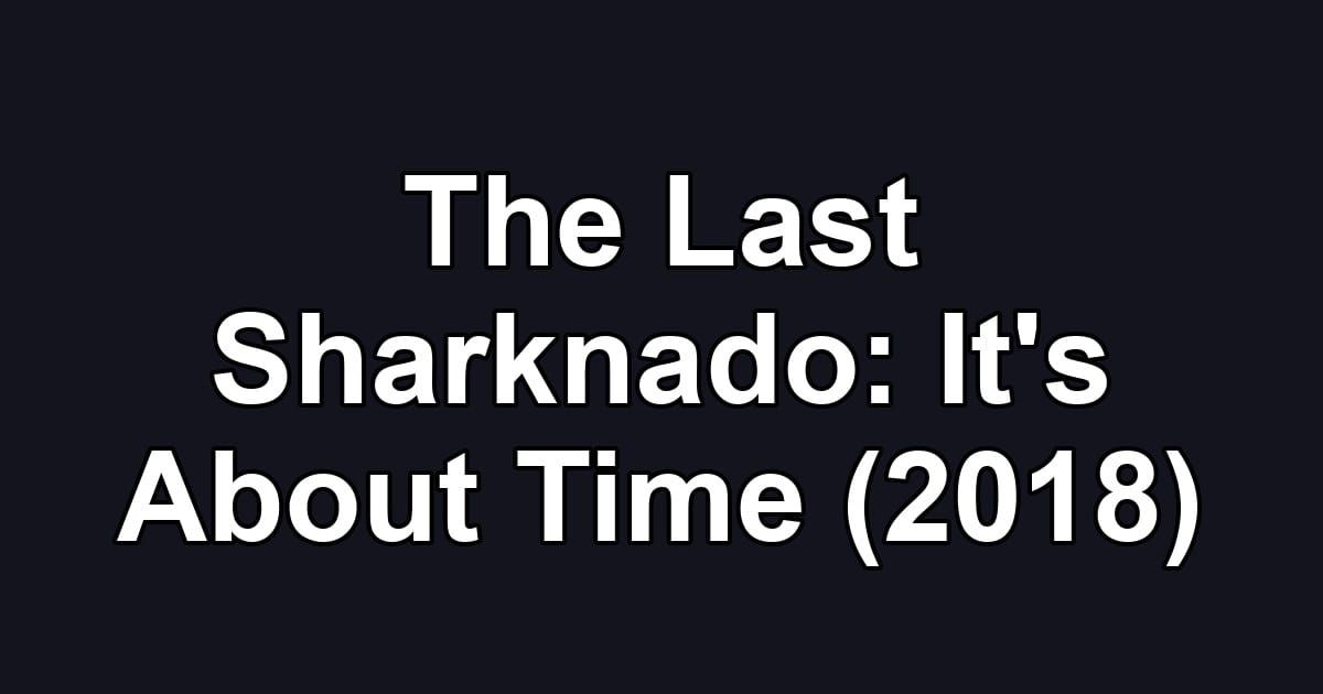 The Last Sharknado: It's About Time (2018)