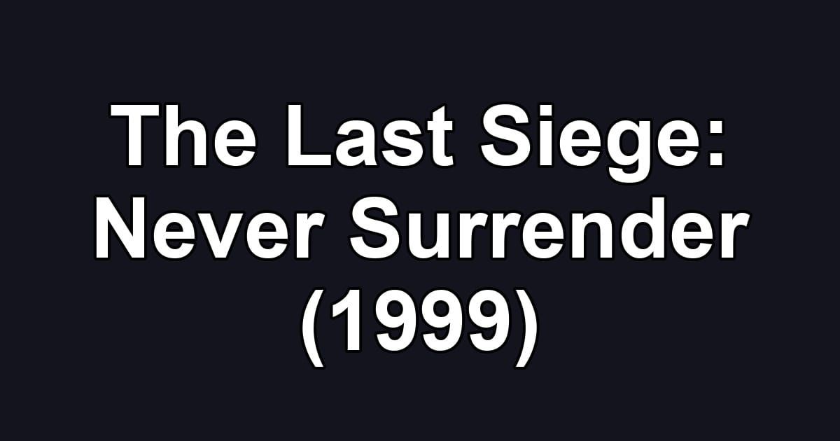 The Last Siege: Never Surrender (1999)