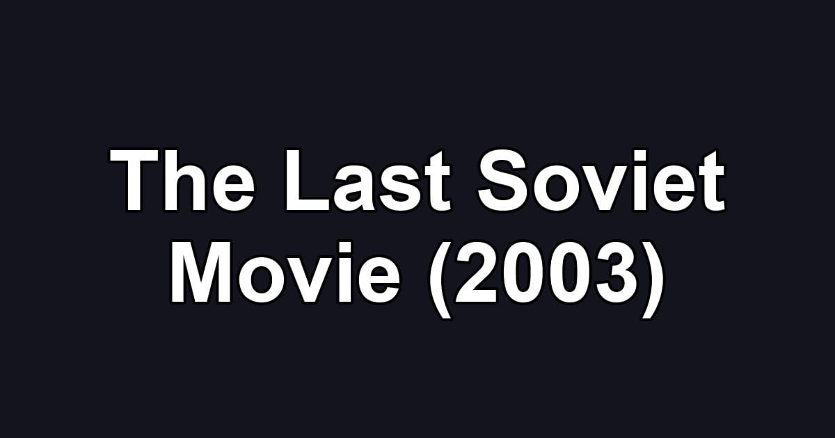 The Last Soviet Movie (2003)