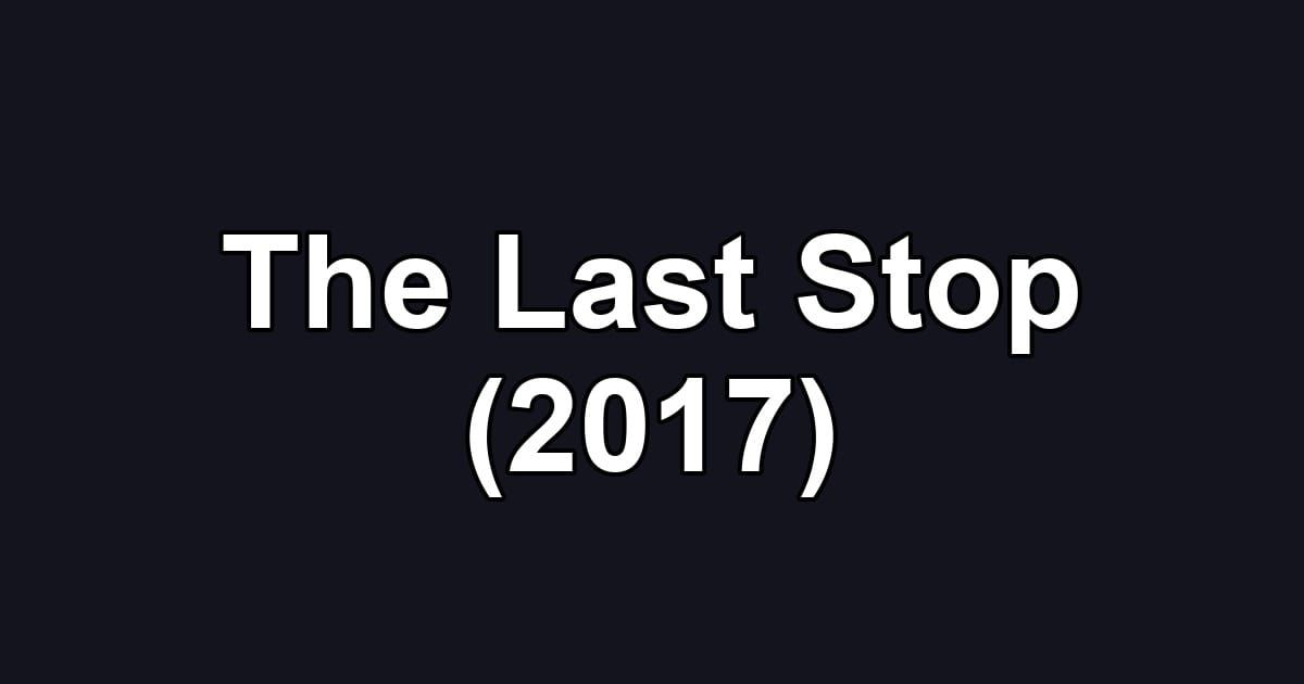 The Last Stop (2017)