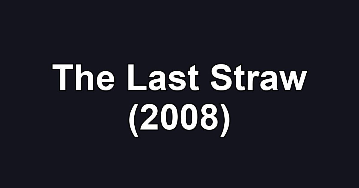 The Last Straw (2008)