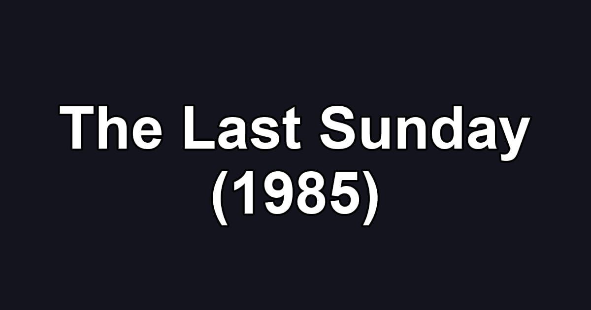 The Last Sunday (1985)