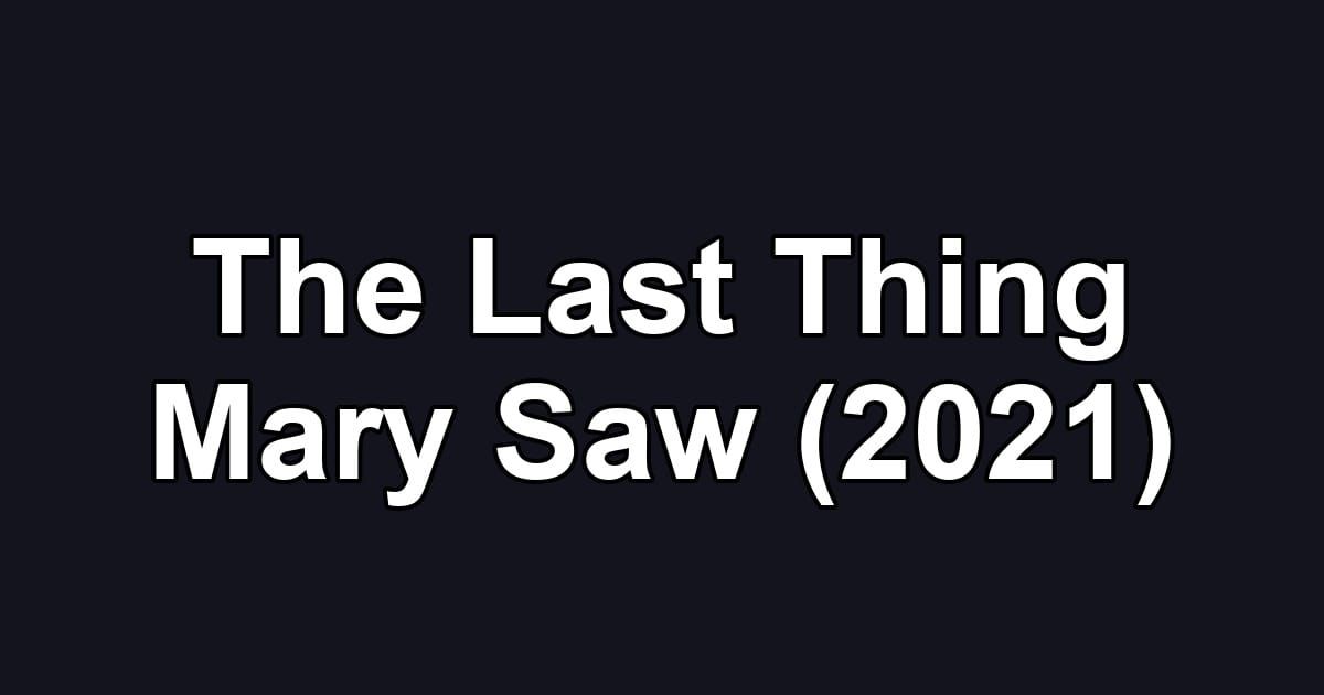 The Last Thing Mary Saw (2021)