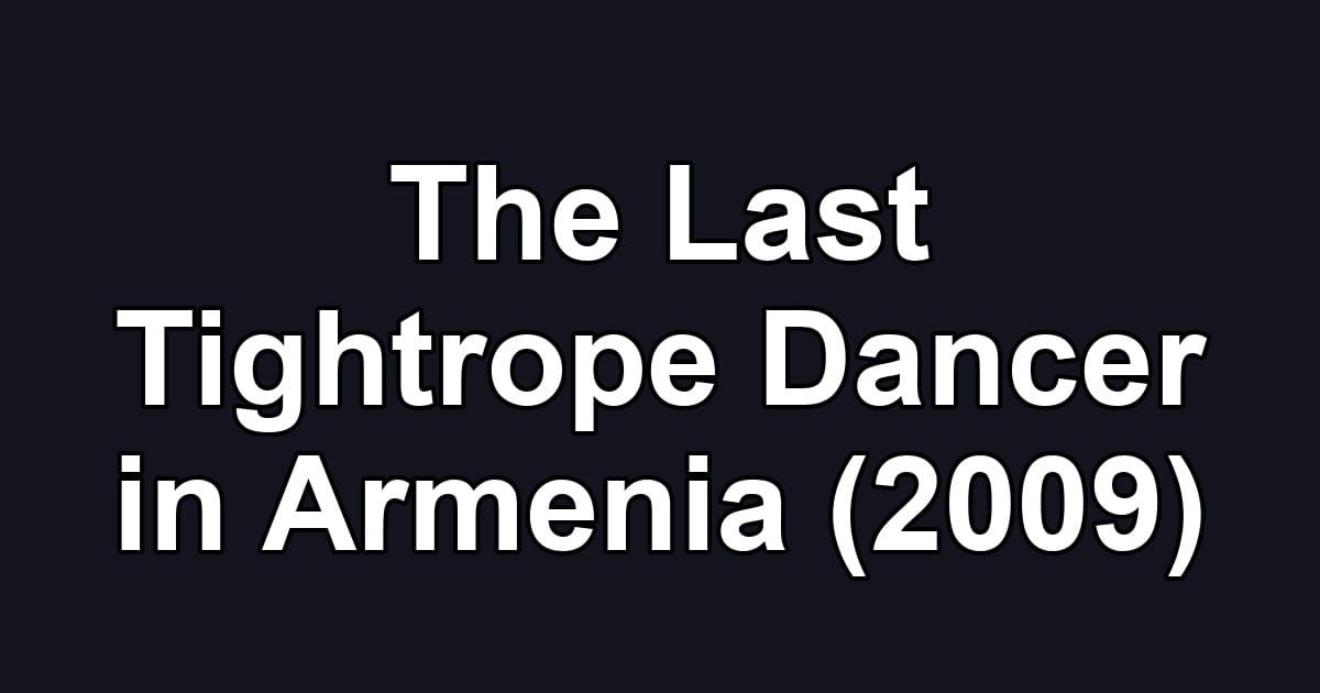 The Last Tightrope Dancer in Armenia (2009)