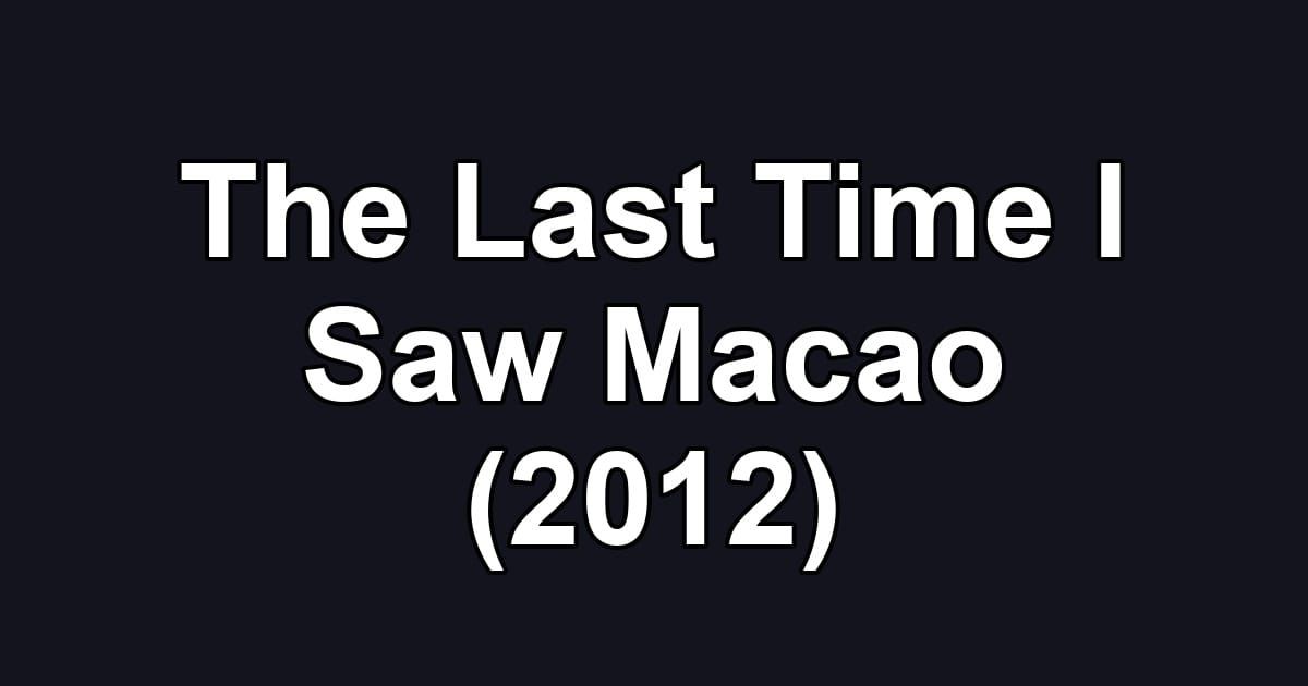 The Last Time I Saw Macao (2012)