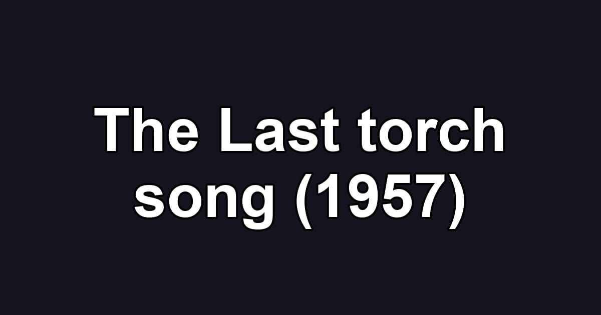 The Last torch song (1957)