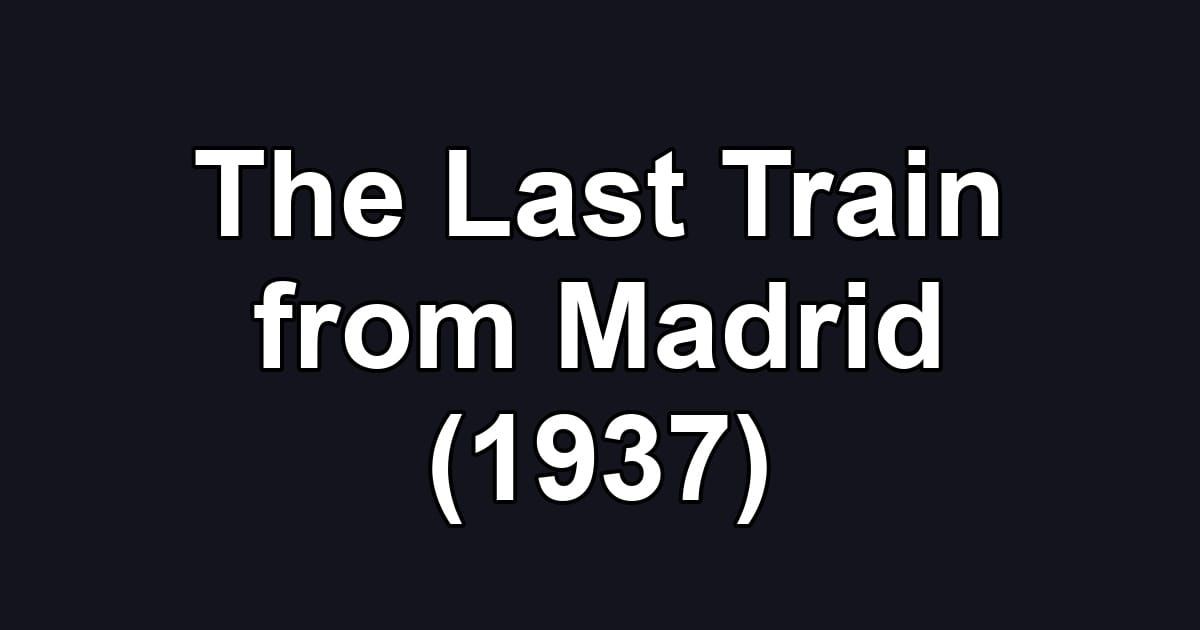 The Last Train from Madrid (1937)