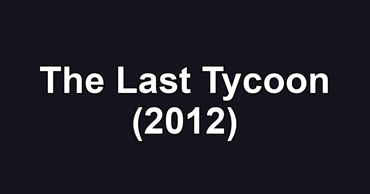 The Last Tycoon (2012)