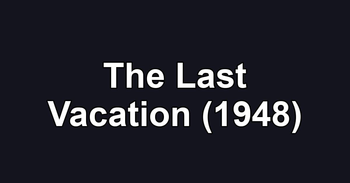 The Last Vacation (1948)