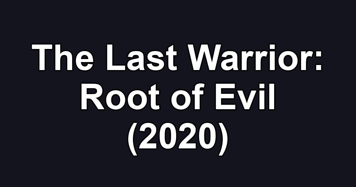 The Last Warrior: Root of Evil (2020)