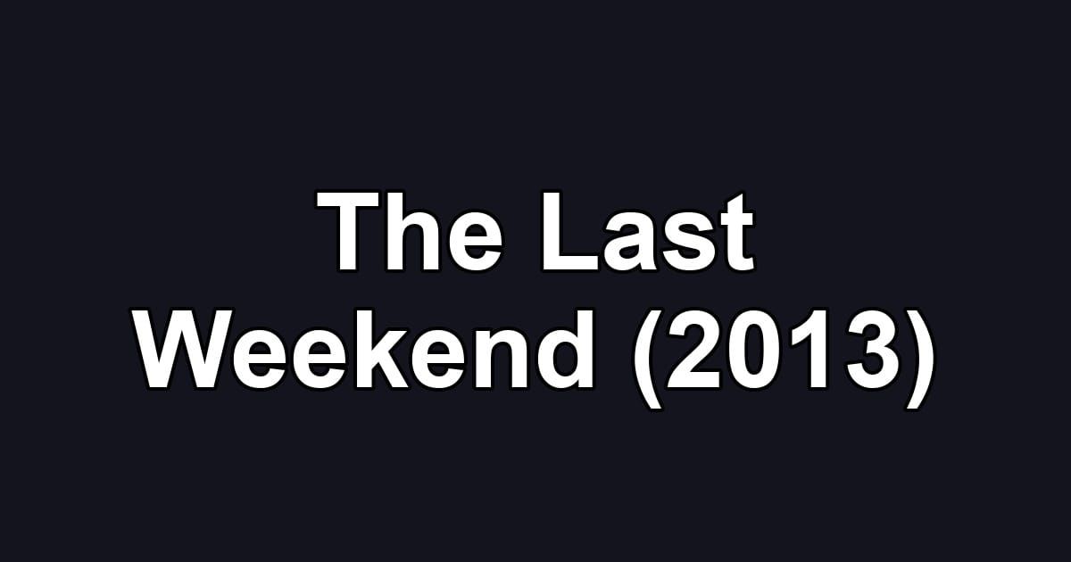 The Last Weekend (2013)