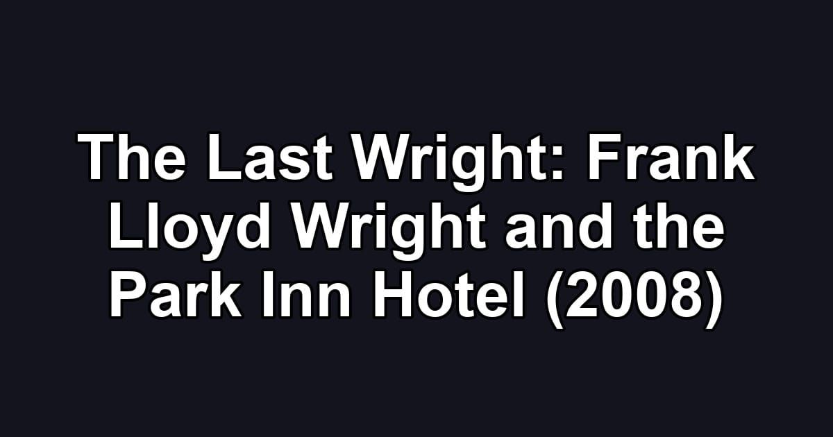The Last Wright: Frank Lloyd Wright and the Park Inn Hotel (2008)