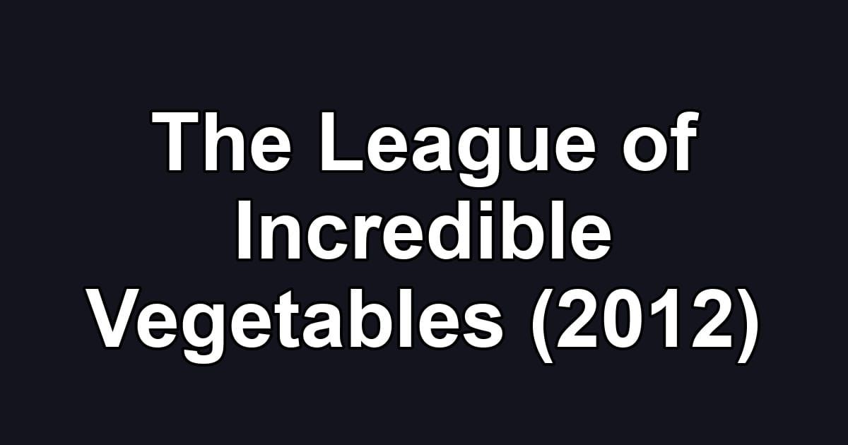 The League of Incredible Vegetables (2012)