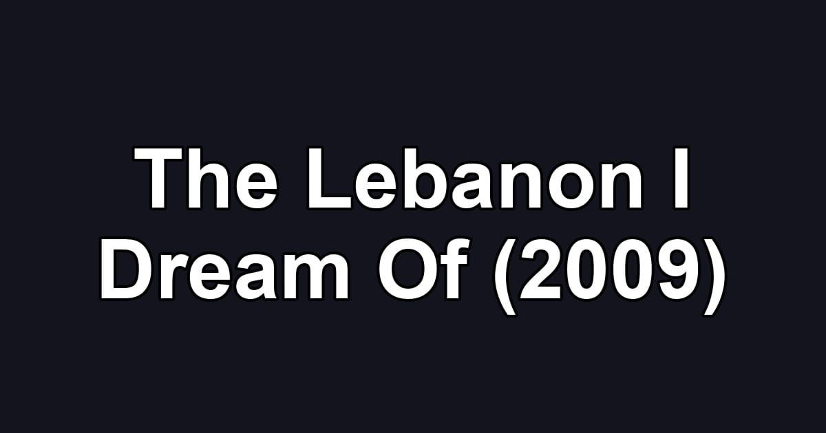 The Lebanon I Dream Of (2009)