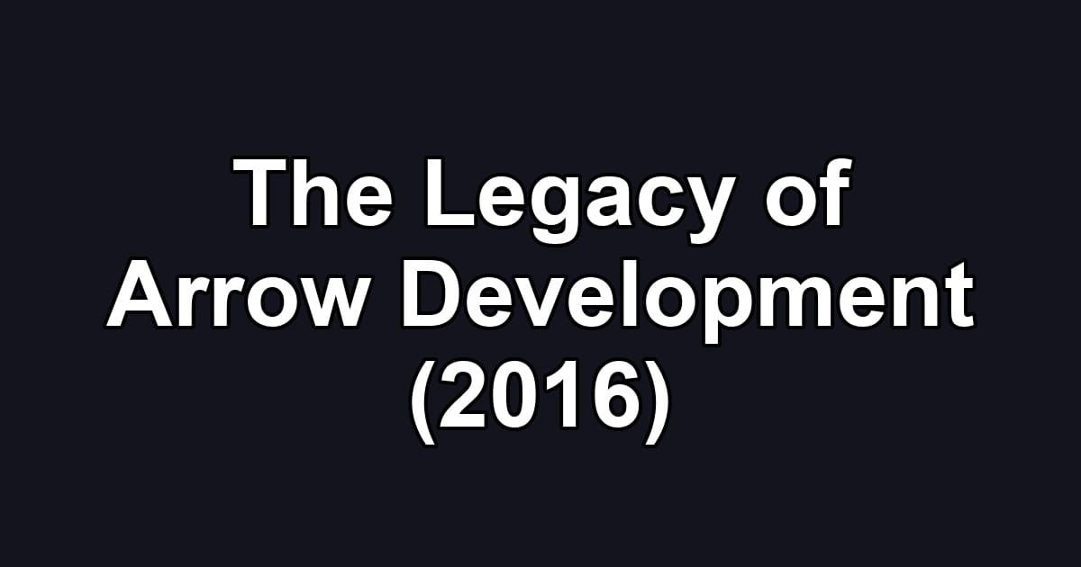 The Legacy of Arrow Development (2016)