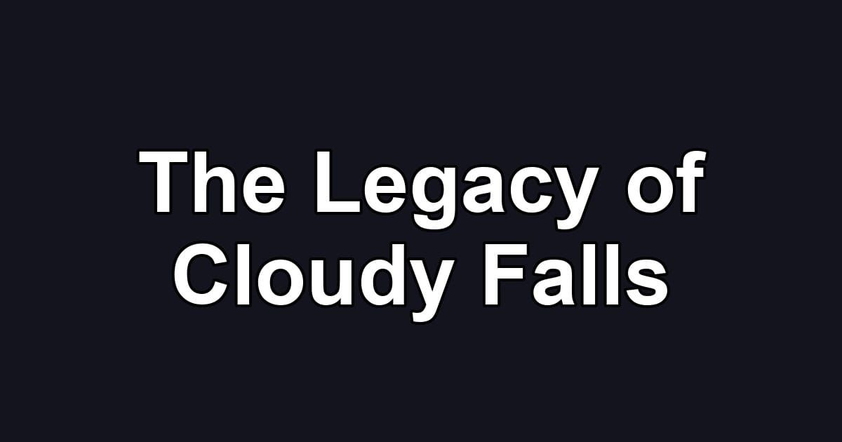 The Legacy of Cloudy Falls