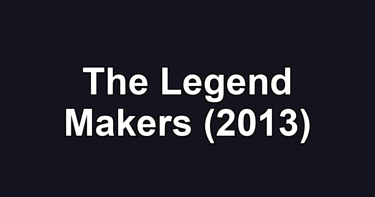 The Legend Makers (2013)