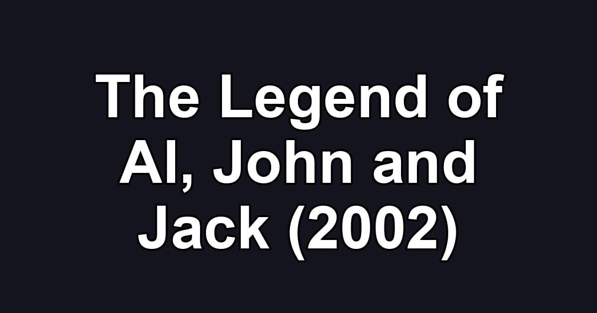 The Legend of Al, John and Jack (2002)