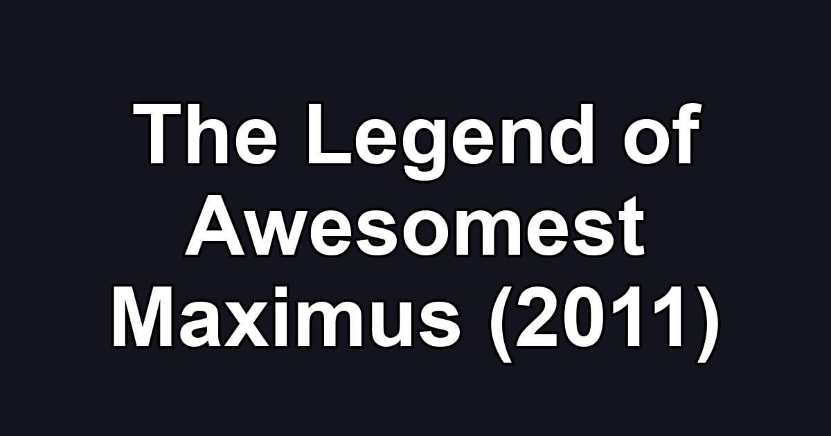 The Legend of Awesomest Maximus (2011)